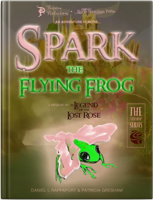 Spark the Flying Frog The Epic Prequel to The Legend of the Lost Rose by Daniel L Rappaport